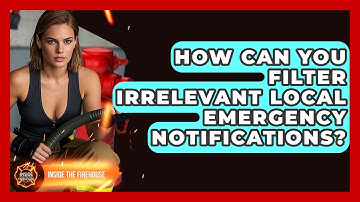 How Can You Filter Irrelevant Local Emergency Notifications? - Inside the Firehouse