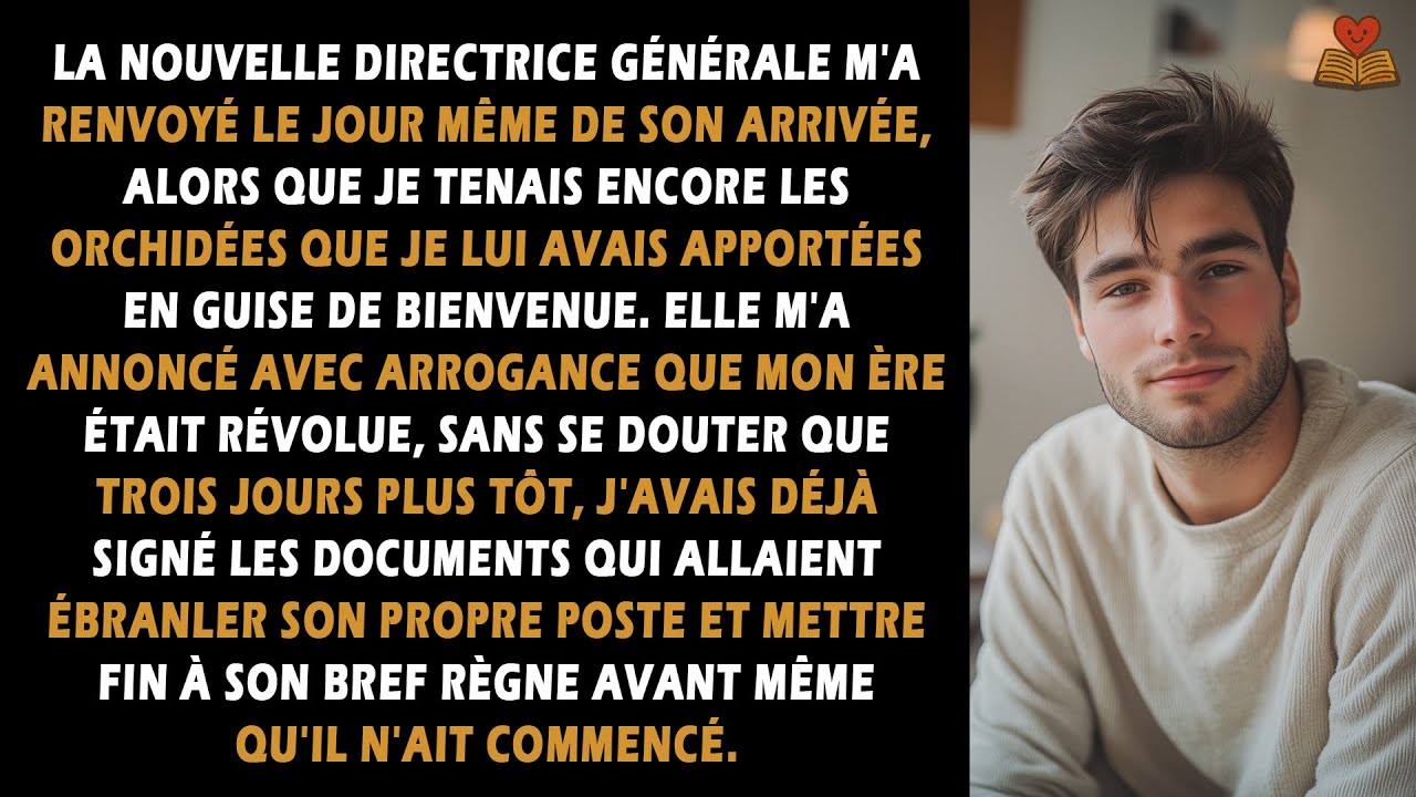 La nouvelle directrice générale m'a renvoyé le jour même de son arrivée, alors que je tenais...