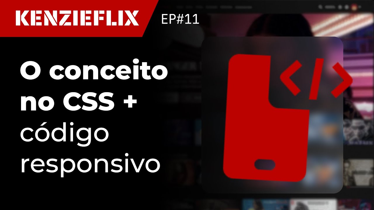 O conceito no CSS + Código Responsivo - Kenzieflix #11