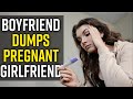 Boyfriend DUMPS Pregnant Girlfriend: What Happens Next will SHOCK YOU