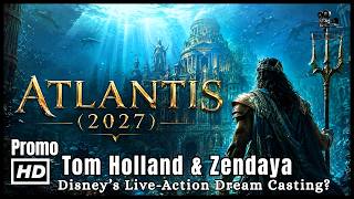 Atlantis (2027) Tom Holland & Zendaya — Disney’s Live-Action Dream Casting? Movie Recap Pro