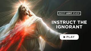 Instruct the Ignorant - Best Lent Ever - Matthew Kelly