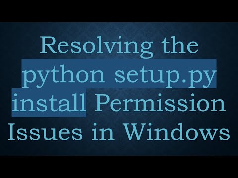 Resolving the python setup.py install Permission Issues in Windows