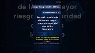 Por Qué Tu Asistente De Ia Es El Mayor Riesgo De Seguridad Que Estás Ignorando