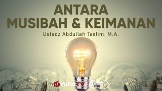 Antara Musibah dan Keimanan - Ustadz Abdullah Taslim, M.A. - 5 Menit yang Menginspirasi