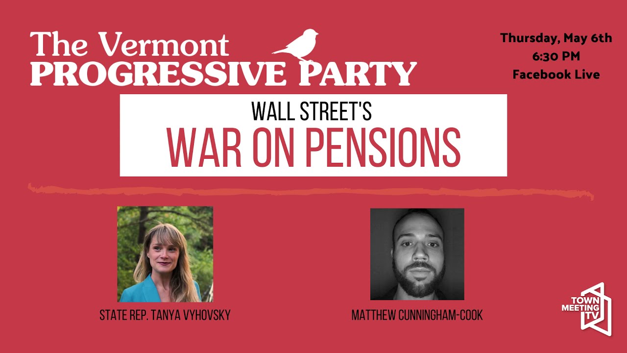 Vermont Progressives: Wall Street's War on Pensions 5/6/2021