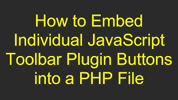 How to Embed Individual JavaScript Toolbar Plugin Buttons into a PHP File