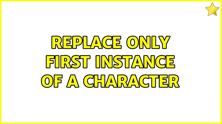 Replace only first instance of a character (2 Solutions!!)