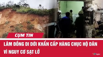 Lâm Đồng di dời khẩn cấp hàng chục hộ dân vì nguy cơ sạt lở | Cụm tin | VTV24
