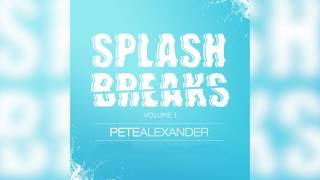 SPLASH BREAKS VOL. 1 - PETE ALEXANDER by PETE ALEXANDER 159 views 6 years ago 58 minutes