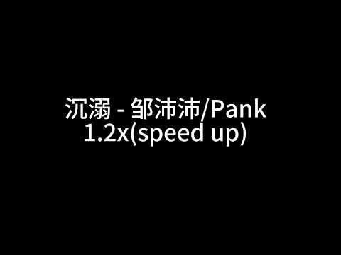 沉溺 - 邹沛沛/Pank 1.2x(speed up)