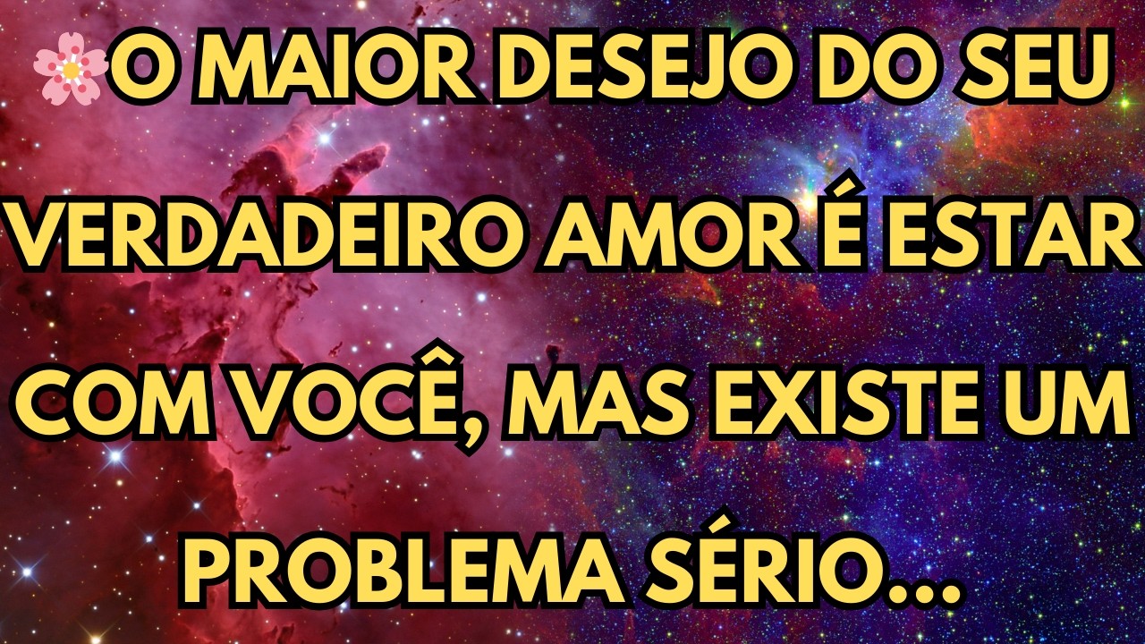O MAIOR DESEJO DO SEU VERDADEIRO AMOR É ESTAR COM VOCÊ, MAS EXISTE UM PROBLEMA SÉRIO…