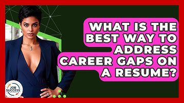 What Is The Best Way To Address Career Gaps On A Resume? - Job Success Network