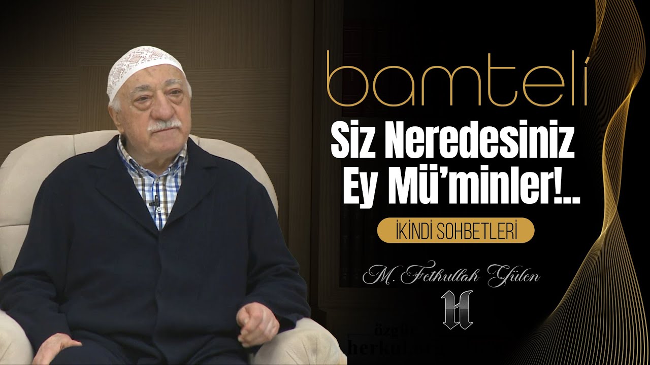 Bamteli | Siz Neredesiniz Ey Mü’minler!.. | M. Fethullah Gülen Hocaefendi | (2017/02/26)