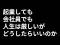 起業しても会社員でも人生は厳しいがどうしたらいいのか