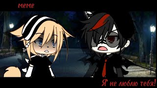 🥀|meme|•{|Я не люблю тебя!|}•|gacha life|💔