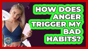 How Does Anger Trigger My Bad Habits?
