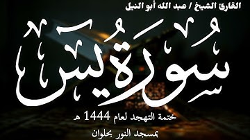 36- سورة يس | ختمة تهجد 1444 ه | الشيخ عبد الله أبو النيل