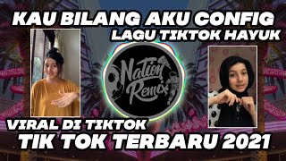 DJ KAU BILANG AKU CONFIG LAGU TIK TOK TERBARU 2021 HAYUK (NATION REMIX)