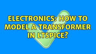 Electronics: How to Model a Transformer in LTSpice? (2 Solutions!!)