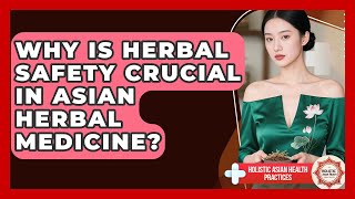 Why Is Herbal Safety Crucial In Asian Herbal Medicine? - Holistic Asian Health Practices
