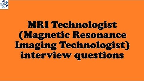 MRI Technologist (Magnetic Resonance Imaging Technologist) interview questions