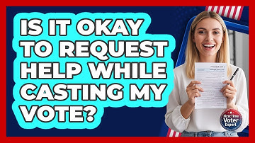 Is It Okay To Request Help While Casting My Vote?