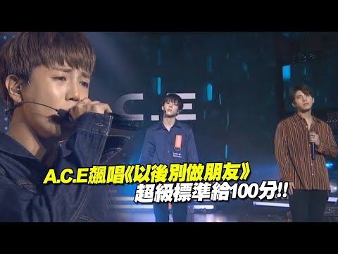 A.C.E飆唱《以後別做朋友》　超級標準給100分！！