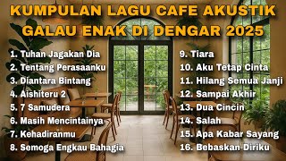 KUMPULAN LAGU CAFE AKUSTIK GALAU ENAK DI DENGAR 2025