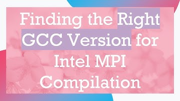 Finding the Right GCC Version for Intel MPI Compilation