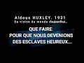 Que faire pour que nous devenions des "esclaves heureux"? Aldous HUXLEY y rpond en 1931