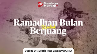 Mereka Berjuang Di Bulan Ramadhan - Ustadz Dr. Syafiq Riza Basalamah, M.A