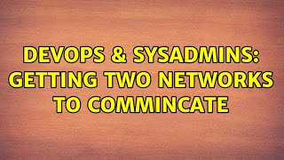 DevOps & SysAdmins: Getting Two Networks to commincate (2 Solutions!!)