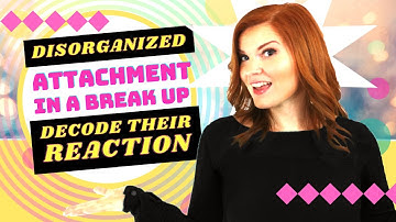 Disorganized Attachment & Breakup: How They React