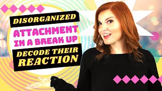 Disorganized Attachment & Breakup: How They React
