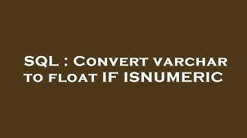 SQL : Convert varchar to float IF ISNUMERIC