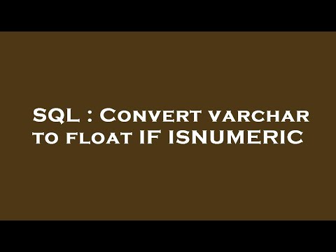SQL : Convert varchar to float IF ISNUMERIC