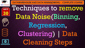 L30: Techniques to remove Data Noise(Binning, Regression, Clustering) | Data Cleaning Steps | DWDM
