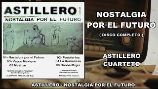 NOSTALGIA POR EL FUTURO  - ASTILLERO, CUARTETO - DISCO COMPLETO