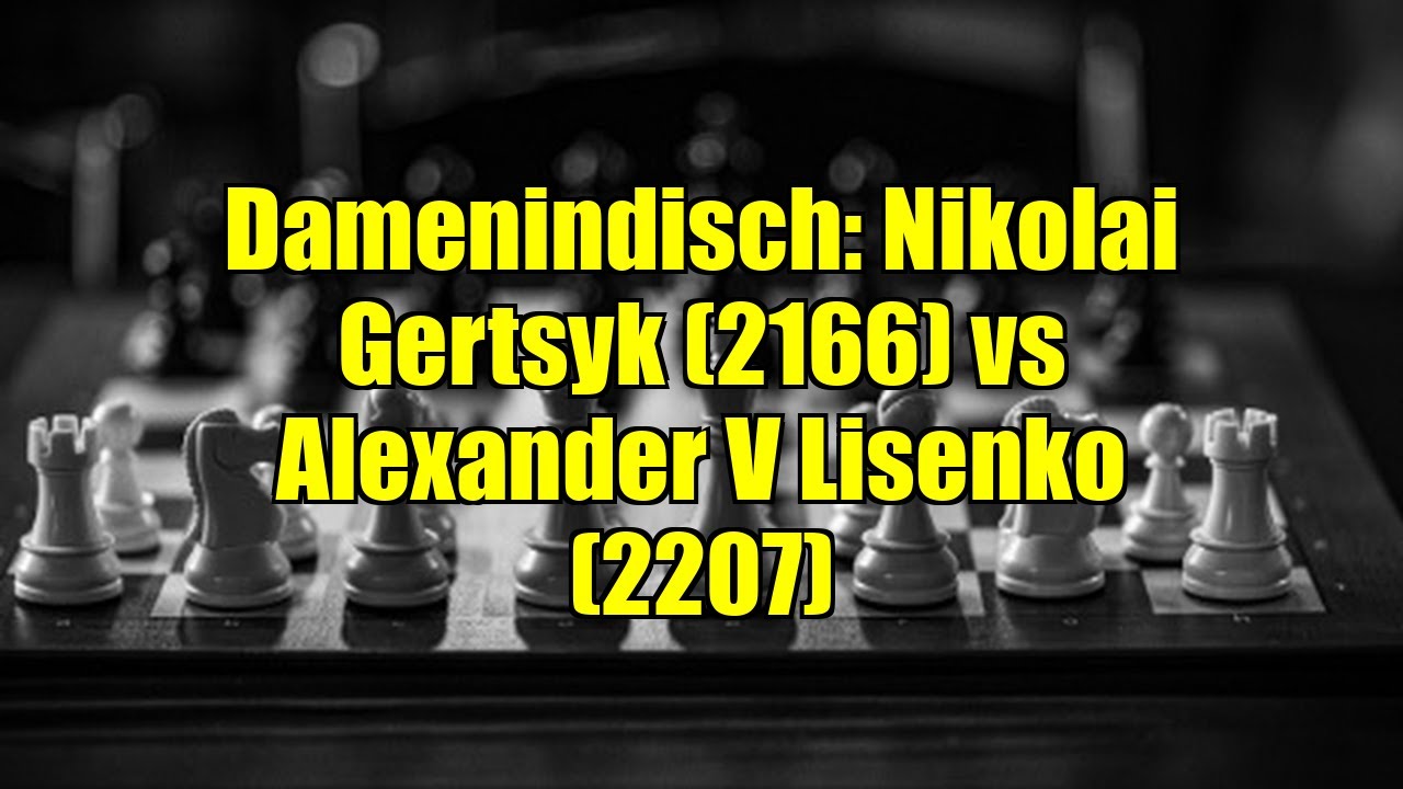 Damenindisch: Nikolai Gertsyk (2166) vs Alexander V Lisenko (2207)