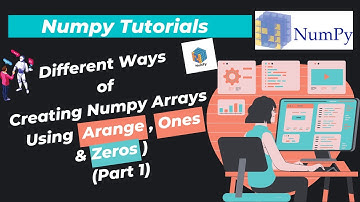 3. Different Ways of Creating Arrays in Numpy [ Arange,  Zeros , Ones ] (Part 1)