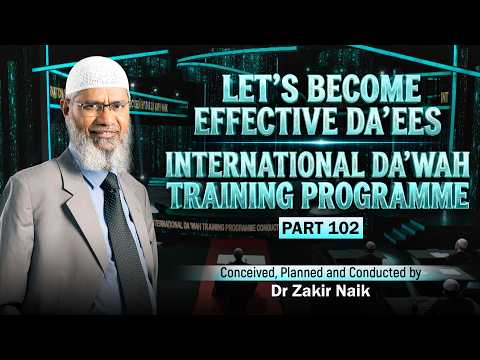 Let's Become Effective Da'ees - International Da'wah Training Programme - Part 102 | Dr Zakir Naik
