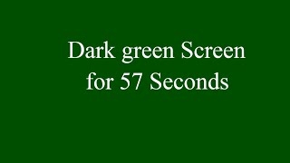 Dark green Screen for 57 Seconds