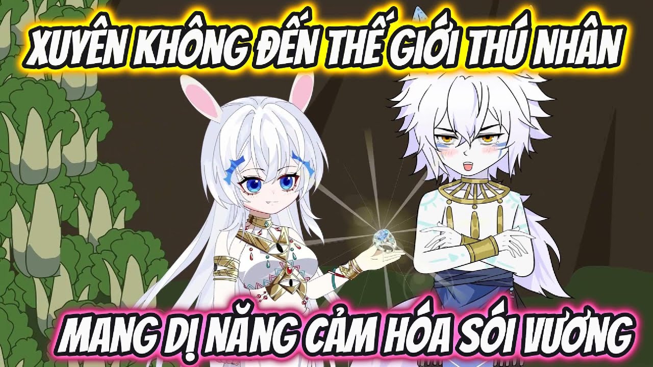 Xuyên Không Đến Thế Giới Thú Nhân Mang Dị Năng Cảm Hóa Sói Vương Full