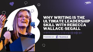 Why Writing is the Ultimate Leadership Skill with Rebecca Wallace-Segall