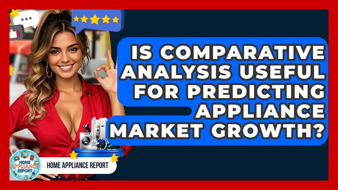 Is Comparative Analysis Useful for Predicting Appliance Market Growth? - Home Appliance Report
