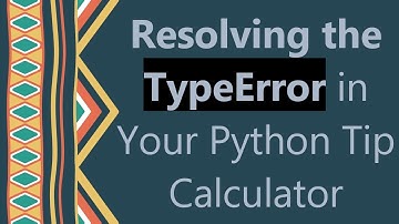 Resolving the TypeError in Your Python Tip Calculator