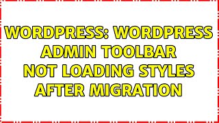 Wordpress: Wordpress admin toolbar not loading styles after migration