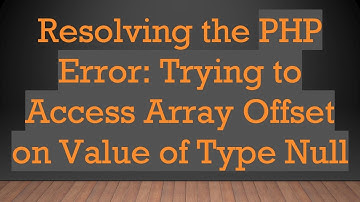 Resolving the PHP Error: Trying to Access Array Offset on Value of Type Null