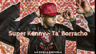 Super Kenny – Ta’ Borracho